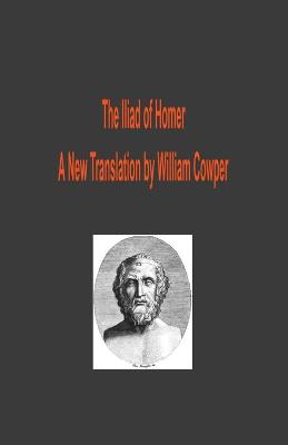 Book cover for The Iliad of Homer - A New Translation by William Cowper