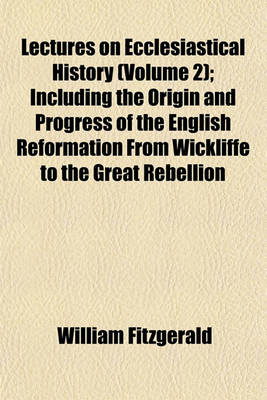 Book cover for Lectures on Ecclesiastical History (Volume 2); Including the Origin and Progress of the English Reformation from Wickliffe to the Great Rebellion