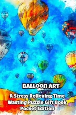 Cover of Balloon Art a Stress Relieving Time Wasting Puzzle Gift Book