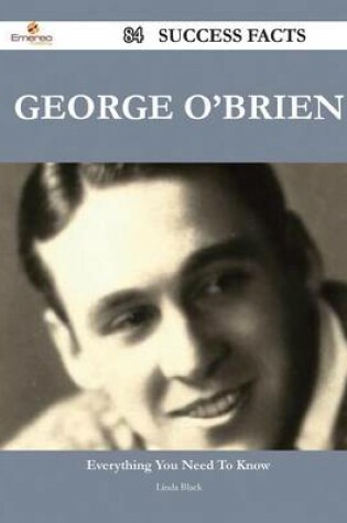 Cover of George O'Brien 84 Success Facts - Everything You Need to Know about George O'Brien