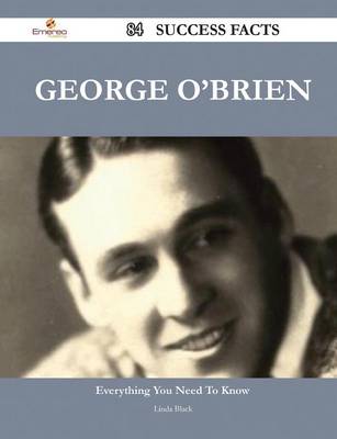 Book cover for George O'Brien 84 Success Facts - Everything You Need to Know about George O'Brien