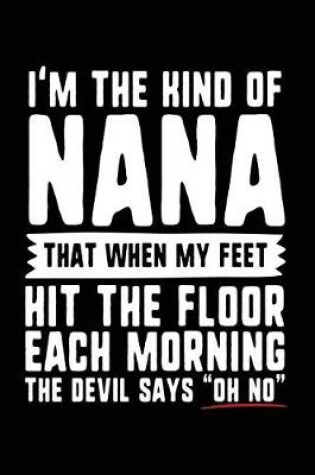 Cover of I'm The Kind Of Nana That When My Feet Hit The Floor Each Morning The Devil Says "Oh No"