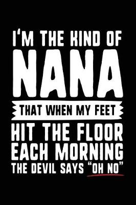 Book cover for I'm The Kind Of Nana That When My Feet Hit The Floor Each Morning The Devil Says "Oh No"