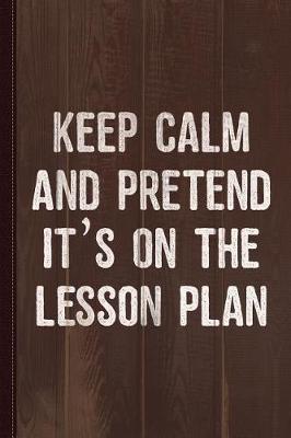 Book cover for Keep Calm and Pretend It's on the Lesson Plan Journal Notebook