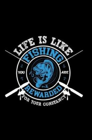 Cover of Life is Like Fishing You are Rewarded for Your Consistency