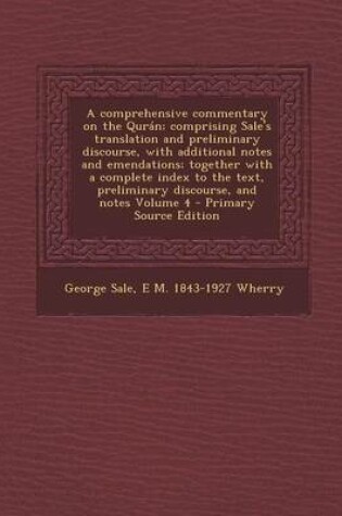 Cover of A Comprehensive Commentary on the Quran; Comprising Sale's Translation and Preliminary Discourse, with Additional Notes and Emendations; Together with a Complete Index to the Text, Preliminary Discourse, and Notes Volume 4