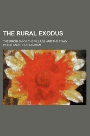 Cover of The Rural Exodus; The Problem of the Village and the Town