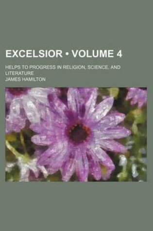 Cover of Excelsior (Volume 4); Helps to Progress in Religion, Science, and Literature