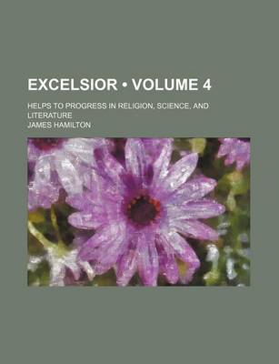 Book cover for Excelsior (Volume 4); Helps to Progress in Religion, Science, and Literature