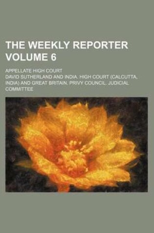 Cover of The Weekly Reporter Volume 6; Appellate High Court