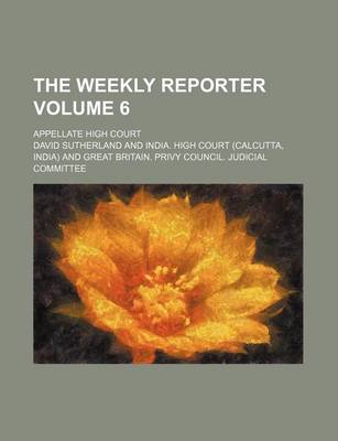 Book cover for The Weekly Reporter Volume 6; Appellate High Court