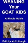 Book cover for Weaning Your Goat Kids A Simple Guide