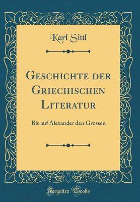 Book cover for Geschichte der Griechischen Literatur: Bis auf Alexander den Grossen (Classic Reprint)
