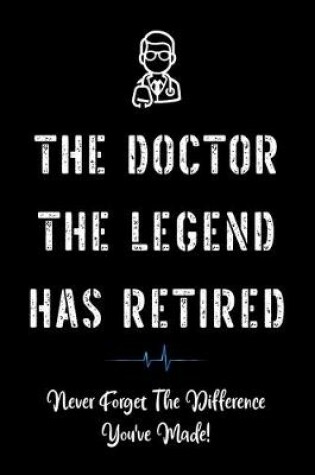 Cover of The Doctor The Legend Has Retired - Never Forget the Difference You've Made!