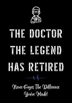 Book cover for The Doctor The Legend Has Retired - Never Forget the Difference You've Made!