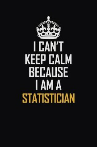 Cover of I Can't Keep Calm Because I Am A Statistician