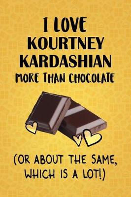 Book cover for I Love Kourtney Kardashian More Than Chocolate (Or About The Same, Which Is A Lot!)