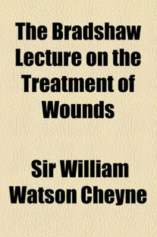 Cover of The Bradshaw Lecture on the Treatment of Wounds