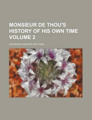 Book cover for Monsieur de Thou's History of His Own Time Volume 2