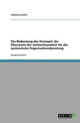 Book cover for Die Bedeutung des Konzepts der OEkonomie der Aufmerksamkeit fur die systemische Organisationsberatung