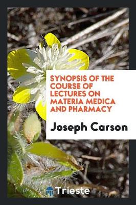 Book cover for Synopsis of the Course of Lectures on Materia Medica and Pharmacy, Delivered in the University of Pennsylvania