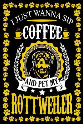 Book cover for I Just Wanna Sip Coffee And Pet My Rottweiler