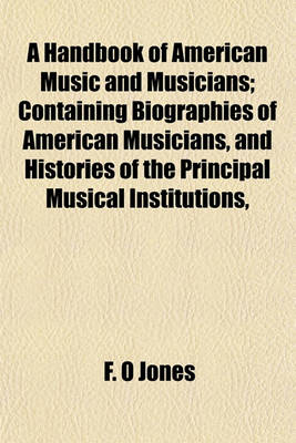 Book cover for A Handbook of American Music and Musicians; Containing Biographies of American Musicians, and Histories of the Principal Musical Institutions,