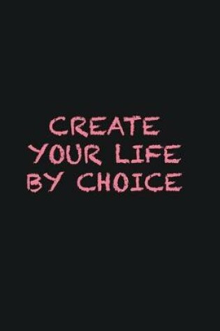 Cover of Create your life by choice