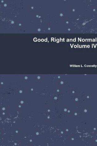 Cover of Good, Right and Normal : Volume IV