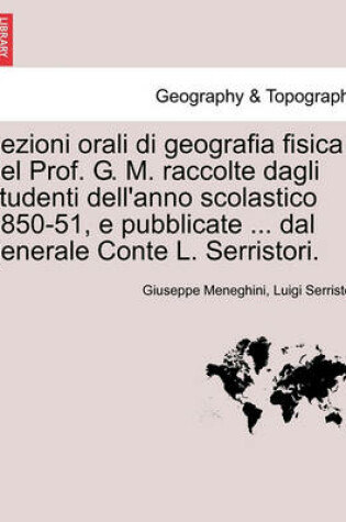 Cover of Lezioni orali di geografia fisica del Prof. G. M. raccolte dagli studenti dell'anno scolastico 1850-51, e pubblicate ... dal generale Conte L. Serristori.