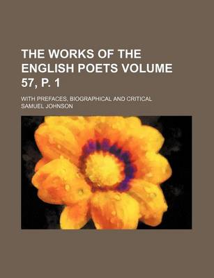 Book cover for The Works of the English Poets Volume 57, P. 1; With Prefaces, Biographical and Critical