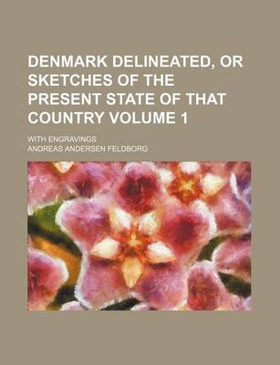 Book cover for Denmark Delineated, or Sketches of the Present State of That Country; With Engravings Volume 1