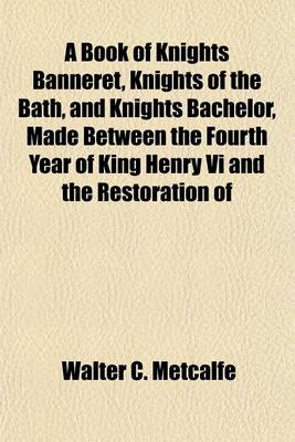 Book cover for A Book of Knights Banneret, Knights of the Bath, and Knights Bachelor, Made Between the Fourth Year of King Henry VI and the Restoration of