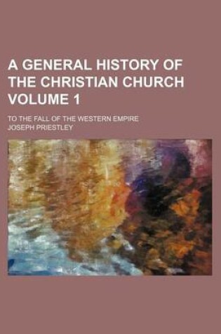 Cover of A General History of the Christian Church; To the Fall of the Western Empire Volume 1