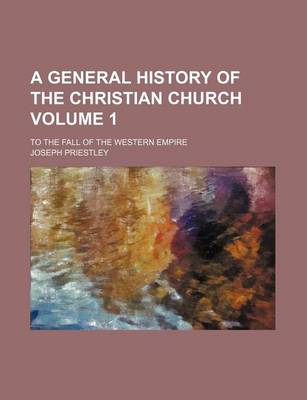 Book cover for A General History of the Christian Church; To the Fall of the Western Empire Volume 1