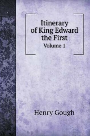 Cover of Itinerary of King Edward the First Volume 1