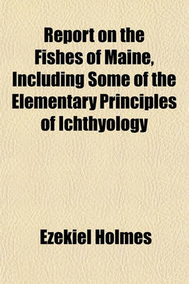 Book cover for Report on the Fishes of Maine, Including Some of the Elementary Principles of Ichthyology