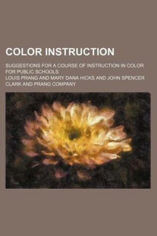 Cover of Color Instruction; Suggestions for a Course of Instruction in Color for Public Schools