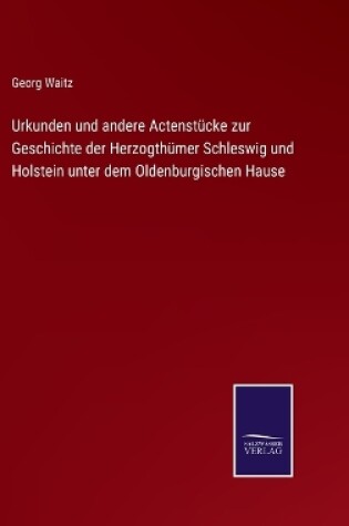 Cover of Urkunden und andere Actenstücke zur Geschichte der Herzogthümer Schleswig und Holstein unter dem Oldenburgischen Hause