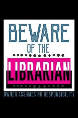 Book cover for Beware of the librarian. Owner assumes no responsibility