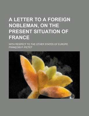 Book cover for A Letter to a Foreign Nobleman, on the Present Situation of France; With Respect to the Other States of Europe