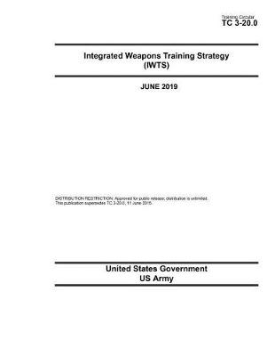 Book cover for Training Circular TC 3-20.0 Integrated Weapons Training Strategy (IWTS) June 2019