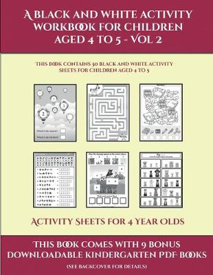 Book cover for Activity Sheets for 4 Year Olds (A black and white activity workbook for children aged 4 to 5 - Vol 2)