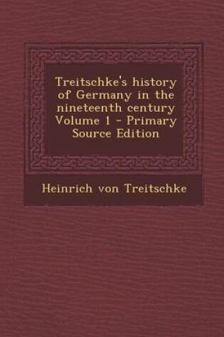 Cover of Treitschke's History of Germany in the Nineteenth Century Volume 1 - Primary Source Edition