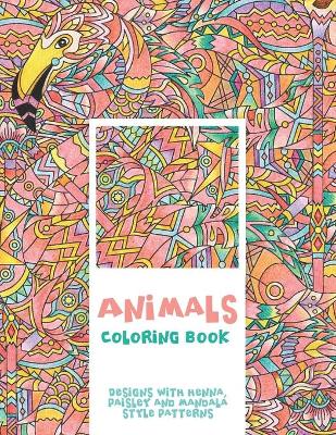 Cover of Animals - Coloring Book - Designs with Henna, Paisley and Mandala Style Patterns