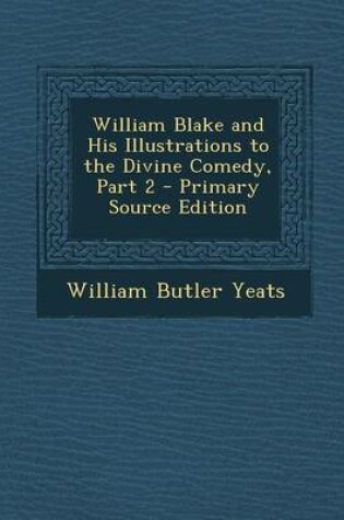 Cover of William Blake and His Illustrations to the Divine Comedy, Part 2 - Primary Source Edition