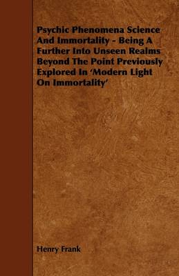 Book cover for Psychic Phenomena Science And Immortality - Being A Further Into Unseen Realms Beyond The Point Previously Explored In 'Modern Light On Immortality'