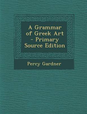 Book cover for A Grammar of Greek Art - Primary Source Edition