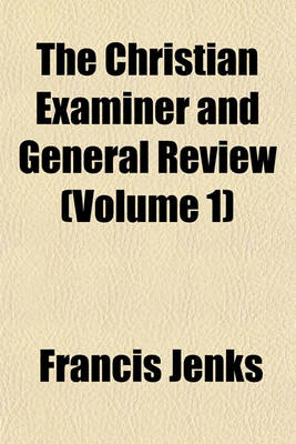 Book cover for The Christian Examiner and General Review (Volume 1)