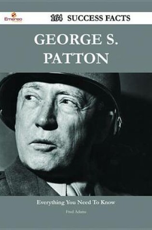 Cover of George S. Patton 164 Success Facts - Everything You Need to Know about George S. Patton